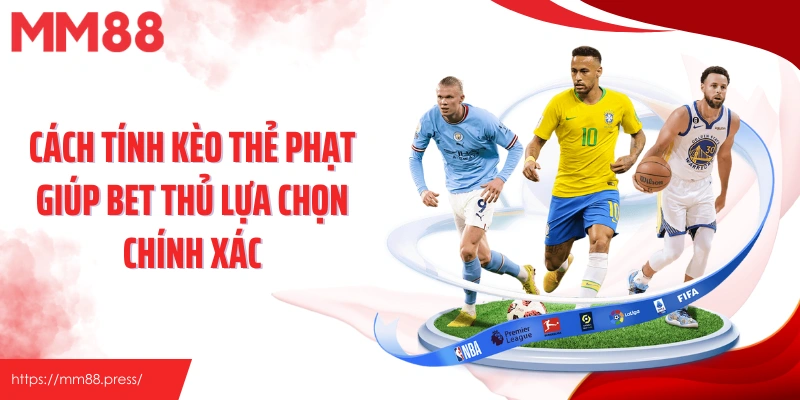 Cách tính kèo thẻ phạt giúp bet thủ lựa chọn chính xác