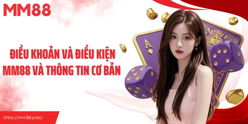 Điều khoản và điều kiện MM88 và thông tin cơ bản 