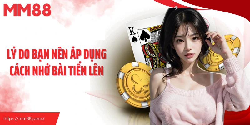 Lý do bạn nên áp dụng cách nhớ bài tiến lên