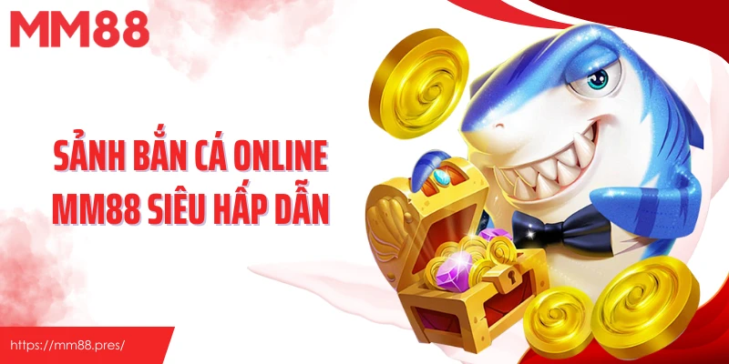 Sảnh bắn cá online MM88 siêu hấp dẫn
