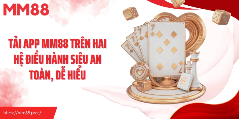 Tải app MM88 trên hai hệ điều hành siêu an toàn, dễ hiểu