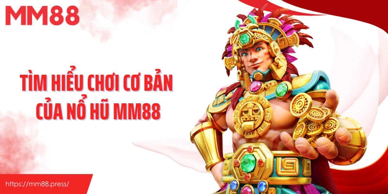 Tìm hiểu chơi cơ bản của nổ hũ MM88